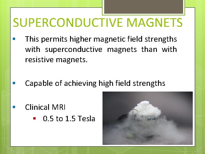 SUPERCONDUCTIVE MAGNETS § This permits higher magnetic field strengths with superconductive magnets than with