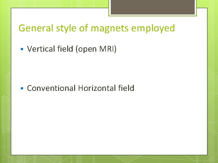 General style of magnets employed § Vertical field (open MRI) § Conventional Horizontal field