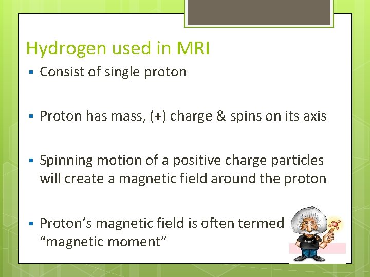Hydrogen used in MRI § Consist of single proton § Proton has mass, (+)