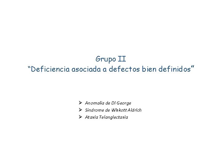 Grupo II “Deficiencia asociada a defectos bien definidos” Ø Anomalía de Di George Ø