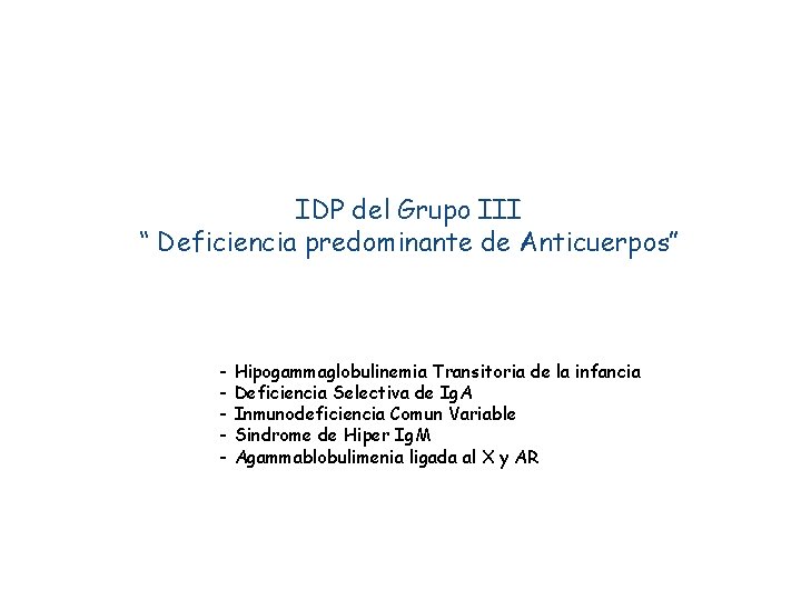 IDP del Grupo III “ Deficiencia predominante de Anticuerpos” - Hipogammaglobulinemia Transitoria de la