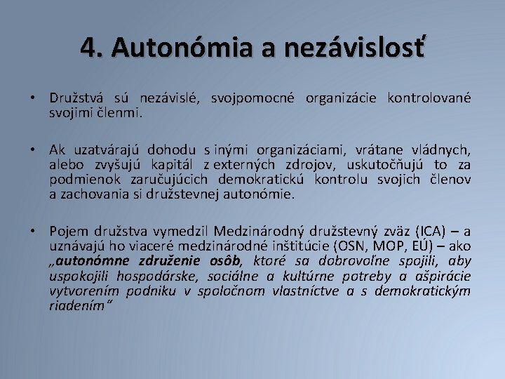 4. Autonómia a nezávislosť • Družstvá sú nezávislé, svojpomocné organizácie kontrolované svojimi členmi. •