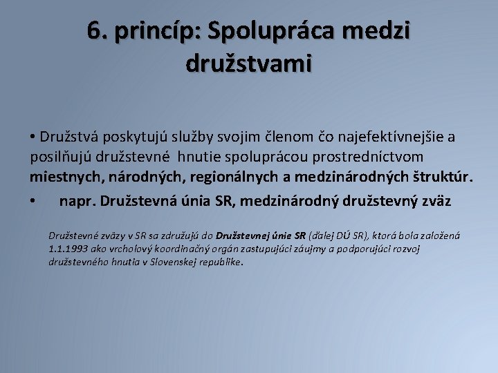 6. princíp: Spolupráca medzi družstvami • Družstvá poskytujú služby svojim členom čo najefektívnejšie a