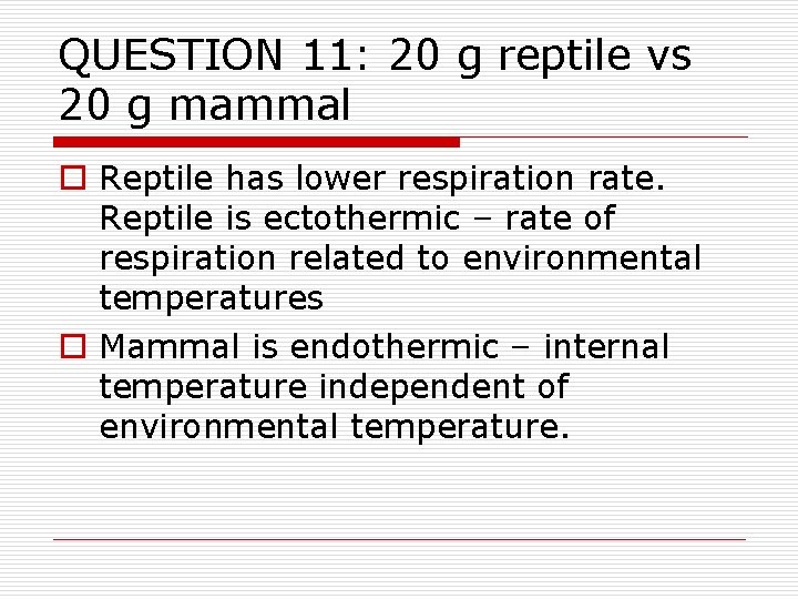 QUESTION 11: 20 g reptile vs 20 g mammal o Reptile has lower respiration