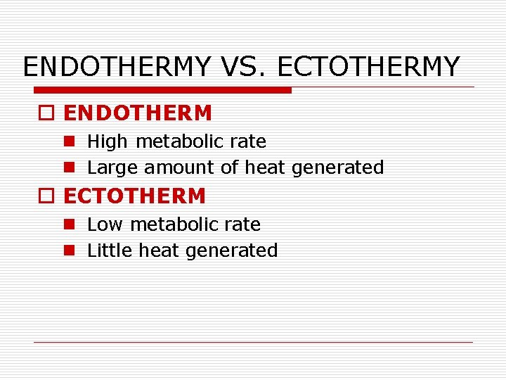 ENDOTHERMY VS. ECTOTHERMY o ENDOTHERM n High metabolic rate n Large amount of heat