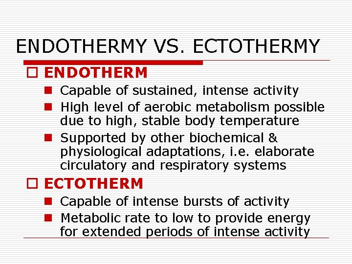 ENDOTHERMY VS. ECTOTHERMY o ENDOTHERM n Capable of sustained, intense activity n High level