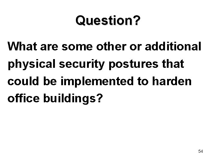 Question? What are some other or additional physical security postures that could be implemented