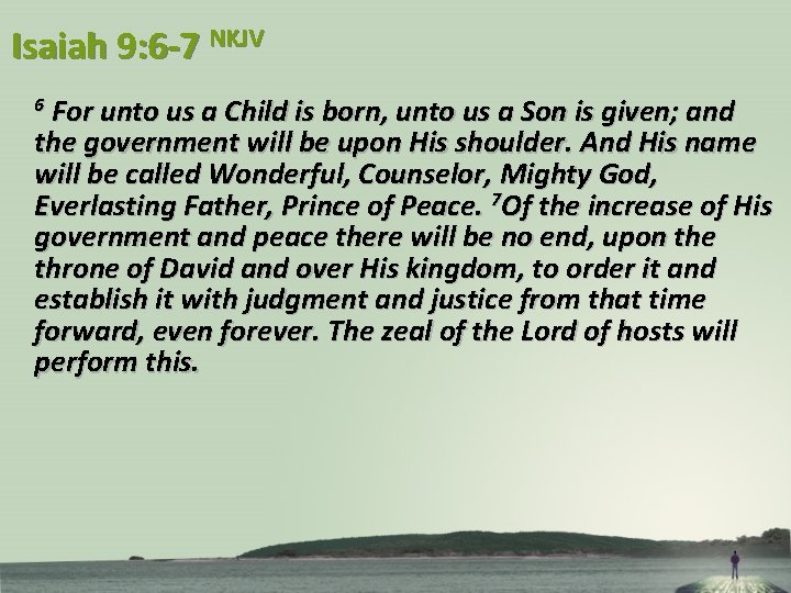 Isaiah 9: 6 -7 NKJV For unto us a Child is born, unto us