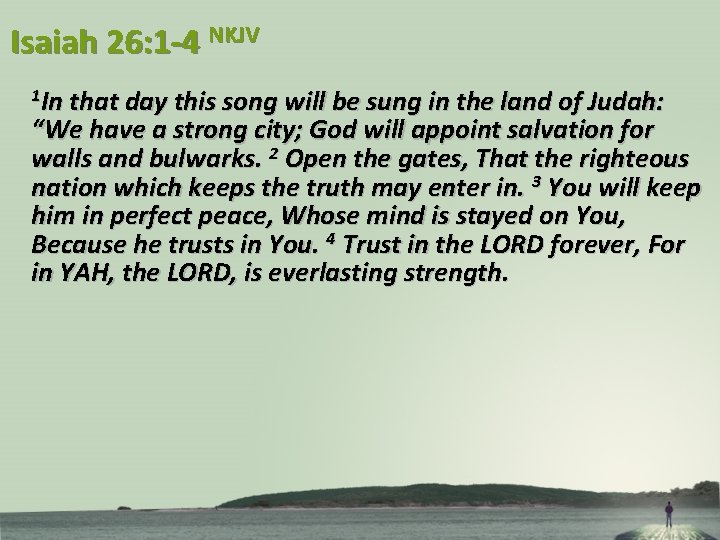 Isaiah 26: 1 -4 NKJV 1 In that day this song will be sung