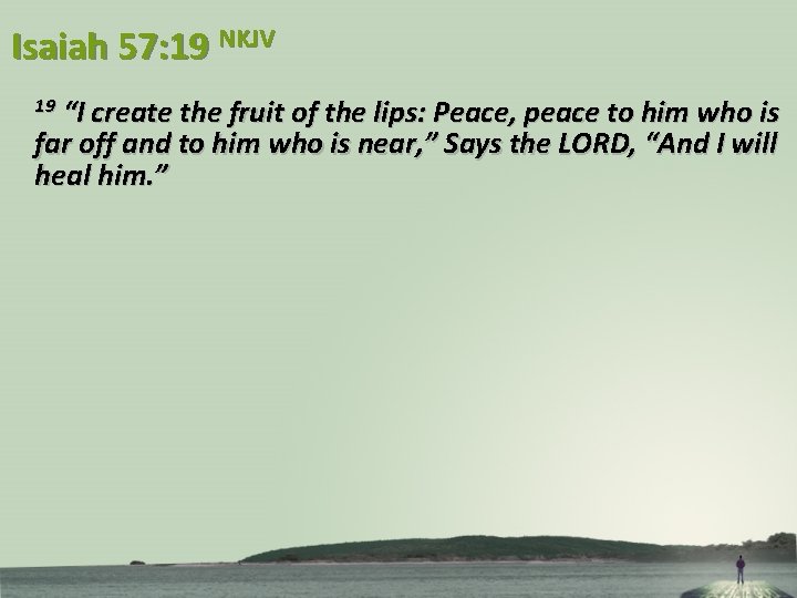 Isaiah 57: 19 NKJV “I create the fruit of the lips: Peace, peace to
