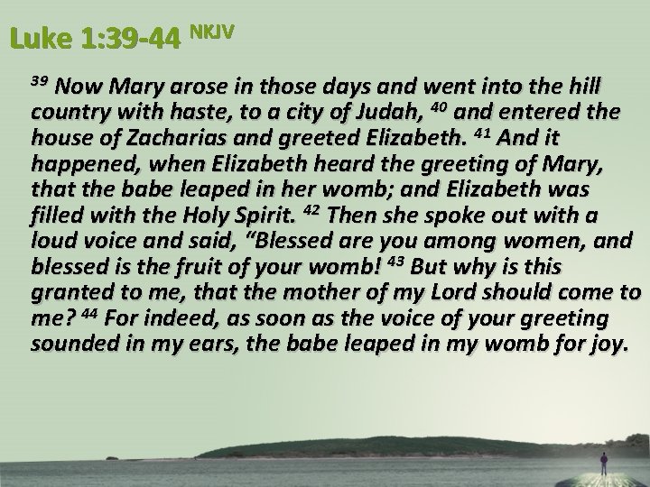 Luke 1: 39 -44 NKJV Now Mary arose in those days and went into