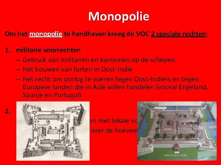 Monopolie Om het monopolie te handhaven kreeg de VOC 2 speciale rechten: 1. militaire