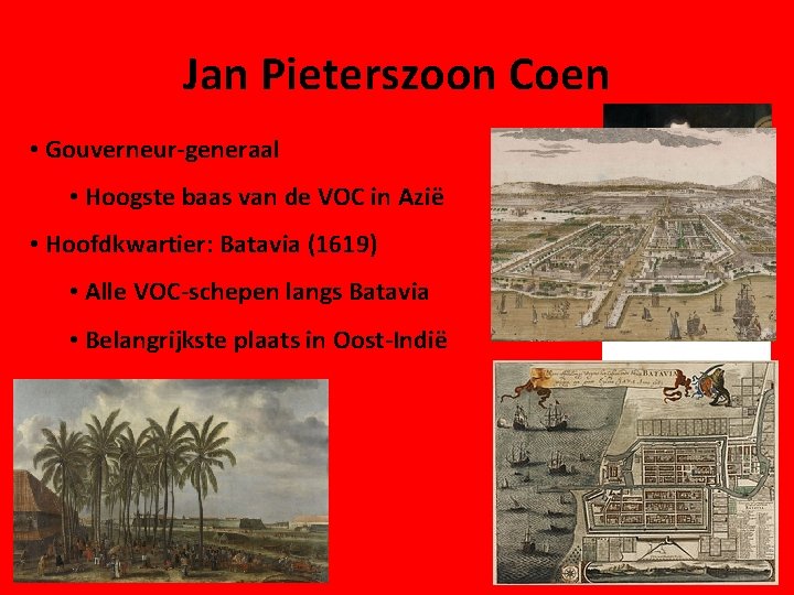 Jan Pieterszoon Coen • Gouverneur-generaal • Hoogste baas van de VOC in Azië •