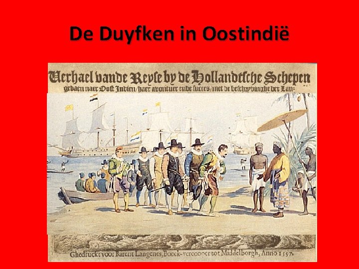 Cornelis de Houtman De Duyfken in Oostindië met zijn schepen 