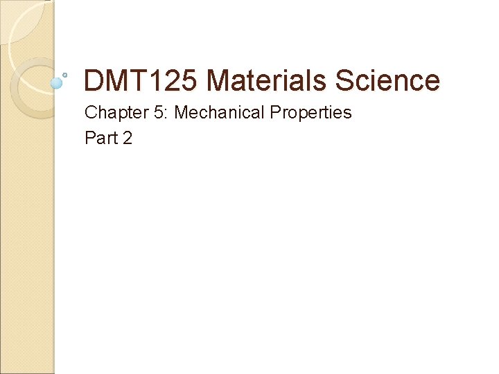 DMT 125 Materials Science Chapter 5: Mechanical Properties Part 2 