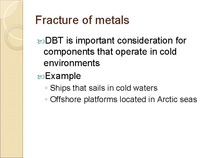 Fracture of metals DBT is important consideration for components that operate in cold environments