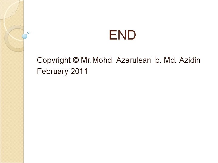 END Copyright © Mr. Mohd. Azarulsani b. Md. Azidin February 2011 