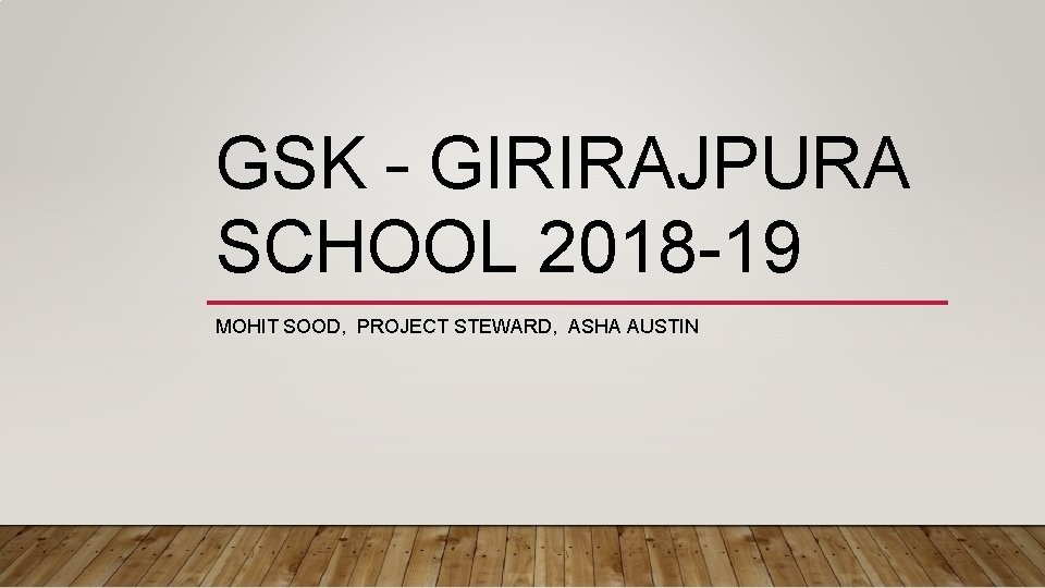 GSK – GIRIRAJPURA SCHOOL 2018 -19 MOHIT SOOD, PROJECT STEWARD, ASHA AUSTIN 