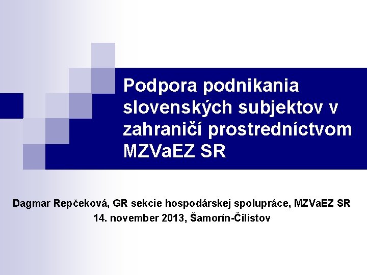 Podpora podnikania slovenských subjektov v zahraničí prostredníctvom MZVa. EZ SR Dagmar Repčeková, GR sekcie