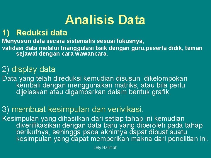 Analisis Data 1) Reduksi data Menyusun data secara sistematis sesuai fokusnya, validasi data melalui