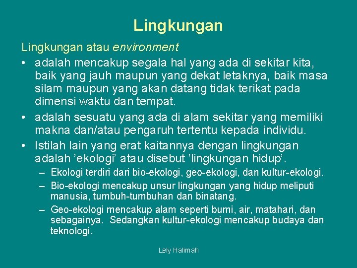 Lingkungan atau environment • adalah mencakup segala hal yang ada di sekitar kita, baik