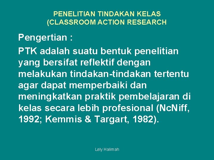 PENELITIAN TINDAKAN KELAS (CLASSROOM ACTION RESEARCH Pengertian : PTK adalah suatu bentuk penelitian yang