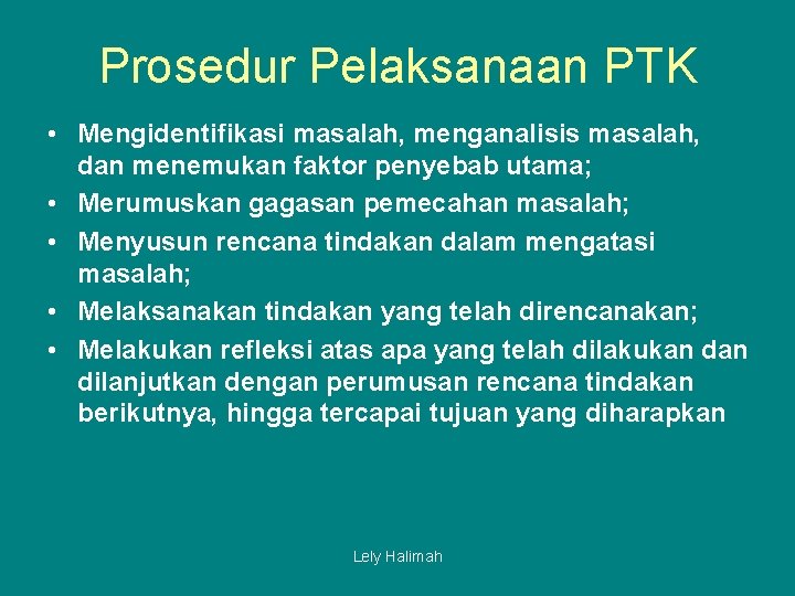 Prosedur Pelaksanaan PTK • Mengidentifikasi masalah, menganalisis masalah, dan menemukan faktor penyebab utama; •