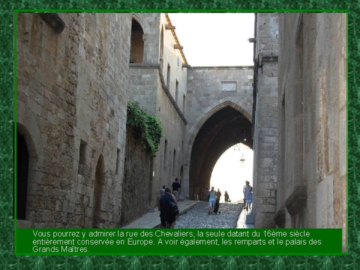  Vous pourrez y admirer la rue des Chevaliers, la seule datant du 16ème