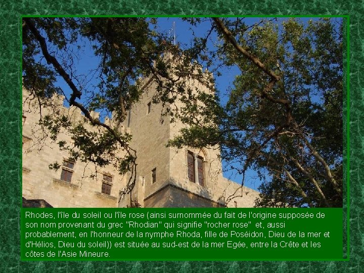 Rhodes, l'île du soleil ou l'île rose (ainsi surnommée du fait de l'origine supposée