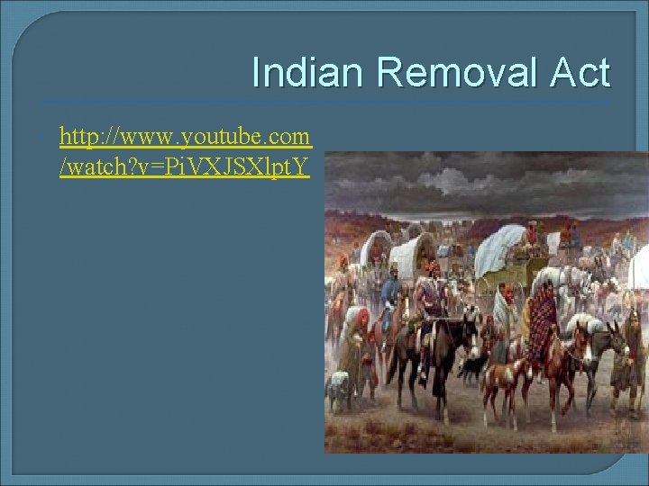 Indian Removal Act http: //www. youtube. com /watch? v=Pi. VXJSXlpt. Y 