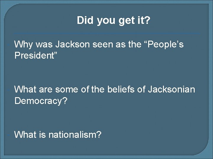Did you get it? Why was Jackson seen as the “People’s President” What are