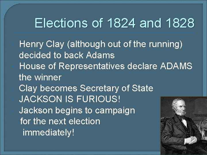 Elections of 1824 and 1828 Henry Clay (although out of the running) decided to