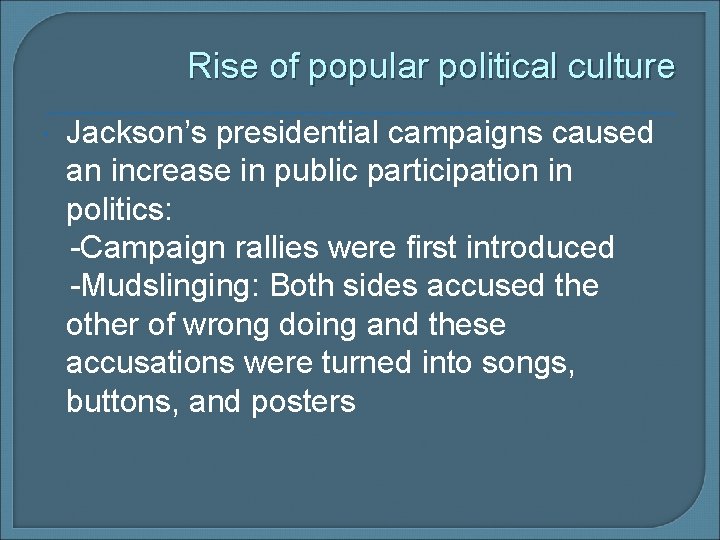 Rise of popular political culture Jackson’s presidential campaigns caused an increase in public participation