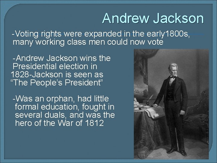 Andrew Jackson -Voting rights were expanded in the early 1800 s, many working class