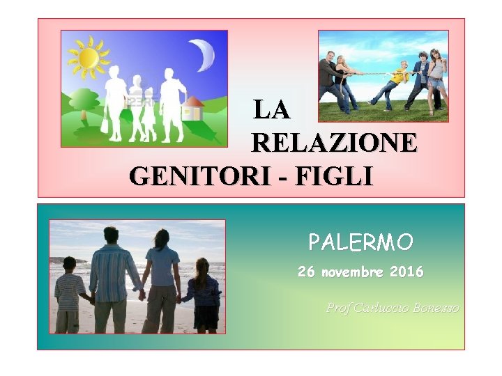 LA RELAZIONE GENITORI - FIGLI PALERMO 26 novembre 2016 Prof Carluccio Bonesso 