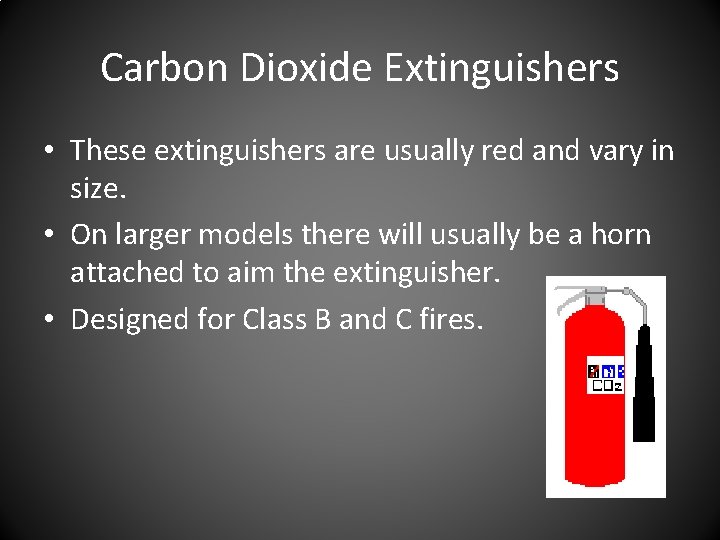 Carbon Dioxide Extinguishers • These extinguishers are usually red and vary in size. • Carbon Dioxide Extinguishers • These extinguishers are usually red and vary in size. •