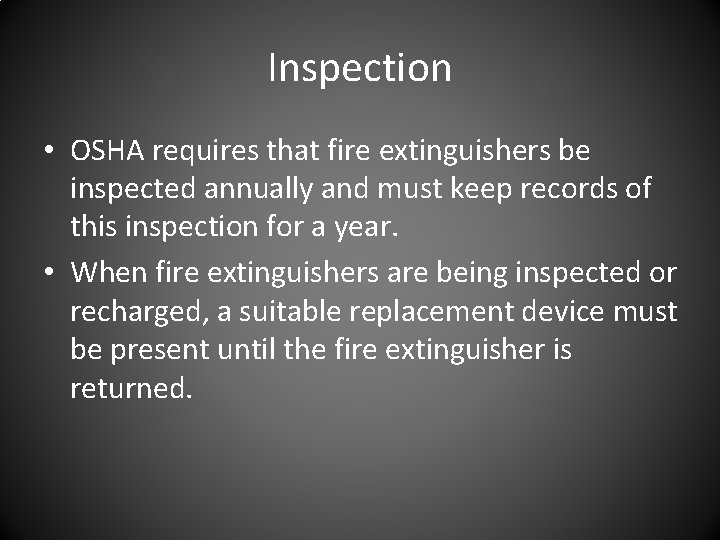 Inspection • OSHA requires that fire extinguishers be inspected annually and must keep records Inspection • OSHA requires that fire extinguishers be inspected annually and must keep records
