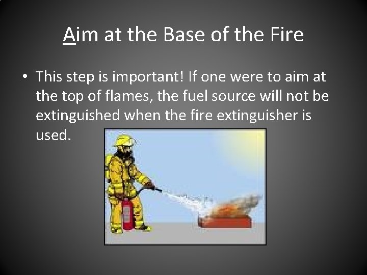 Aim at the Base of the Fire • This step is important! If one Aim at the Base of the Fire • This step is important! If one
