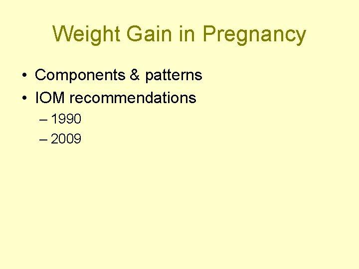 Weight Gain in Pregnancy • Components & patterns • IOM recommendations – 1990 –