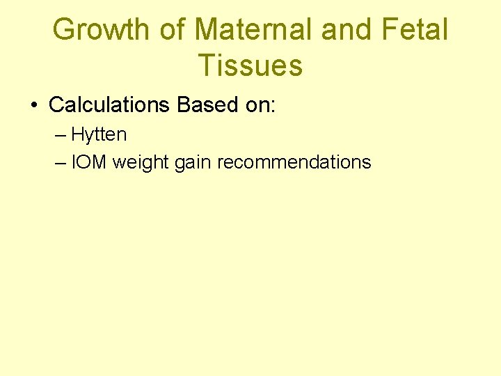 Growth of Maternal and Fetal Tissues • Calculations Based on: – Hytten – IOM