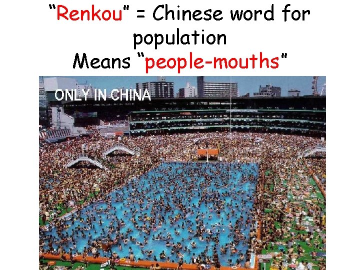“Renkou” = Chinese word for population Means “people-mouths” 