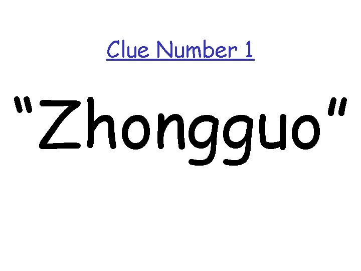 Clue Number 1 “Zhongguo” 