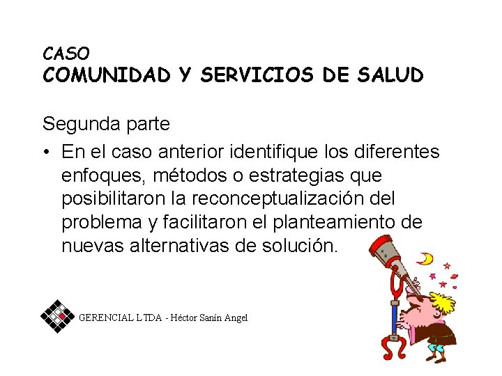 CASO COMUNIDAD Y SERVICIOS DE SALUD Segunda parte • En el caso anterior identifique