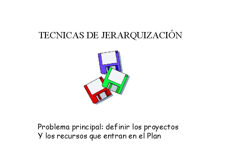 TECNICAS DE JERARQUIZACIÓN Problema principal: definir los proyectos Y los recursos que entran en