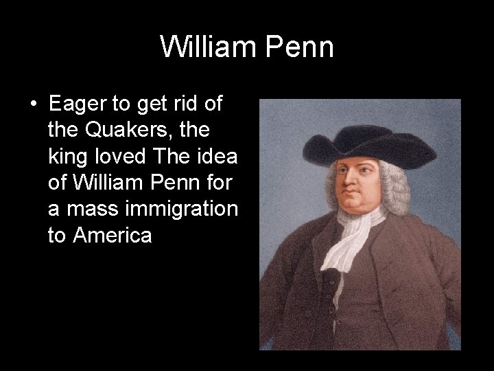 William Penn • Eager to get rid of the Quakers, the king loved The