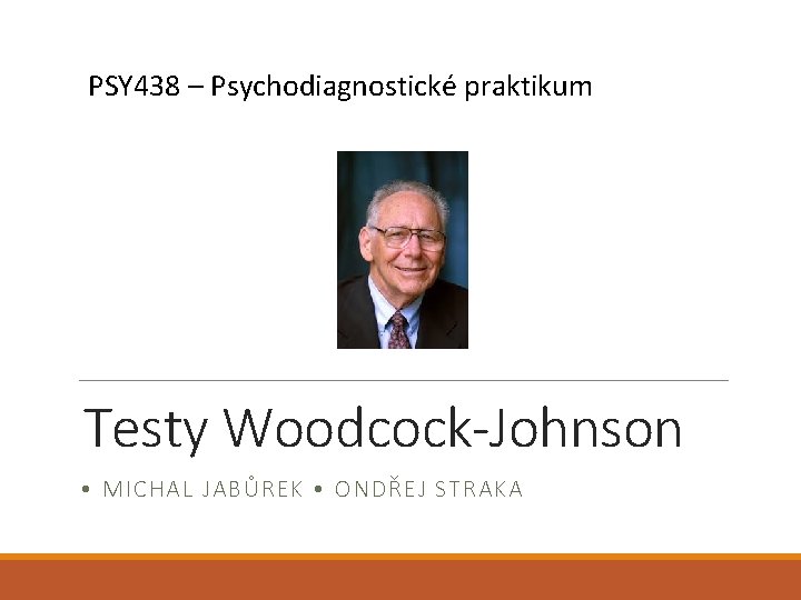 PSY 438 – Psychodiagnostické praktikum Testy Woodcock-Johnson • MICHAL JABŮREK • ONDŘEJ STRAKA 