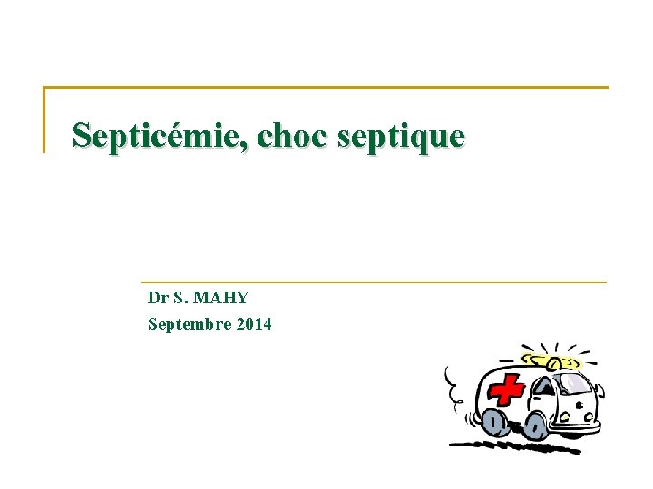 Septicémie, choc septique Dr S. MAHY Septembre 2014 