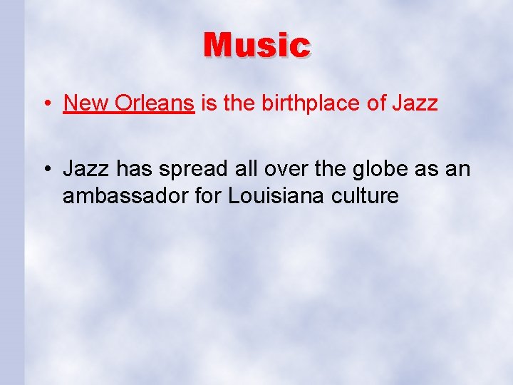 Music • New Orleans is the birthplace of Jazz • Jazz has spread all