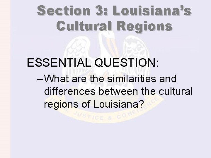 Section 3: Louisiana’s Cultural Regions ESSENTIAL QUESTION: – What are the similarities and differences