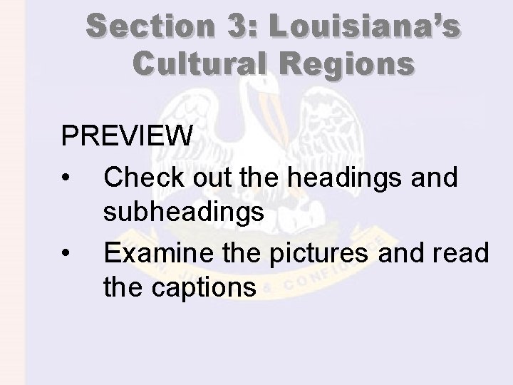 Section 3: Louisiana’s Cultural Regions PREVIEW • Check out the headings and subheadings •